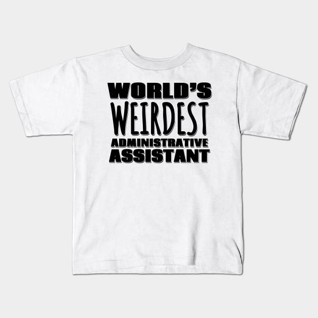 World's Weirdest Administrative Assistant Kids T-Shirt by Mookle